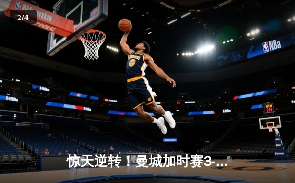 惊天逆转！曼城加时赛3-2绝杀拜仁 哈兰德双响锁定欧冠四强席位 - 2