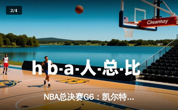 NBA总决赛G6：凯尔特人险胜勇士，塔图姆砍下34分率队扳平总比分 - 2