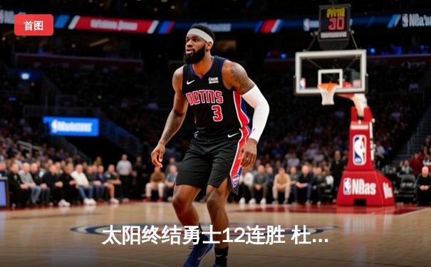 太阳终结勇士12连胜 杜兰特空砍39分难救主