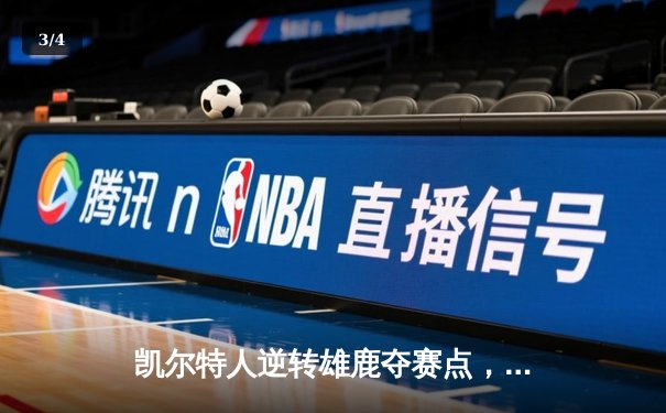 凯尔特人逆转雄鹿夺赛点，塔图姆42分捍卫主场 - 3