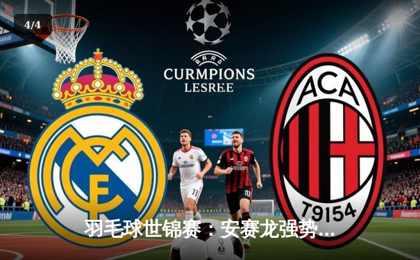 羽毛球世锦赛：安赛龙强势卫冕，国羽混双再创历史 - 4